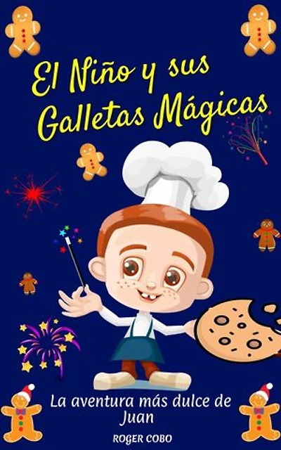 EL NIÑO Y SUS GALLETAS MÁGICAS: La Aventura Más Dulce de Juan