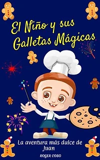 EL NIÑO Y SUS GALLETAS MÁGICAS: La Aventura Más Dulce de Juan