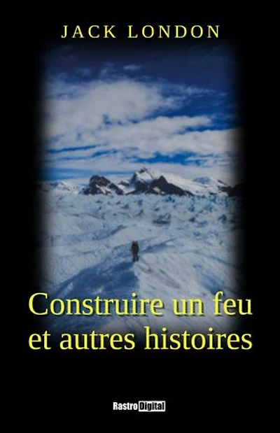Construire un feu et autres histoires