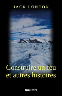 Construire un feu et autres histoires
