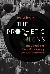 The Prophetic Lens: Camera and Black Moral Agency from MLK to Darnella Frazier