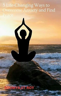 5 Life-Changing Ways to Overcome Anxiety and Find Peace