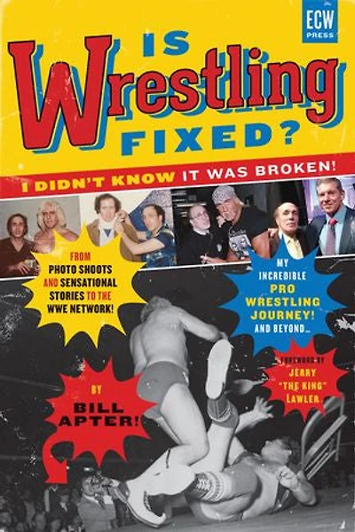 Is Wrestling Fixed? I Didn’t Know It Was Broken!: From Photo Shoots and Sensational Stories to the WWE Network — My Incredible Pro Journey! Beyond ...