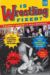 Is Wrestling Fixed? I Didn’t Know It Was Broken!: From Photo Shoots and Sensational Stories to the WWE Network — My Incredible Pro Journey! Beyond ...