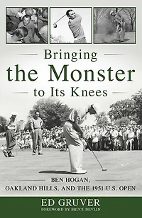Bringing the Monster to Its Knees: Ben Hogan, Oakland Hills, and the 1951 U.S. Open