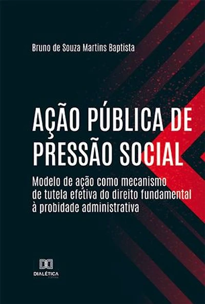 Ação pública de pressão social: modelo de ação como mecanismo de tutela efetiva do direito fundamental à probidade administrativa