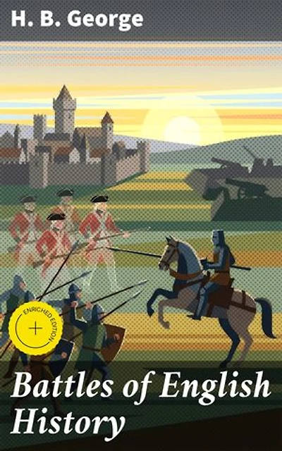 Battles of English History: Enriched edition. Unveiling the Stories Behind England's Legendary Battles