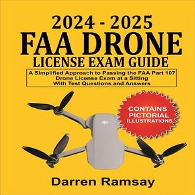 2024-2025 FAA Drone License Exam Guide: A Simplified Approach to Passing the FAA Part 107 Drone License Exam at a sitting With Test Questions and Answers