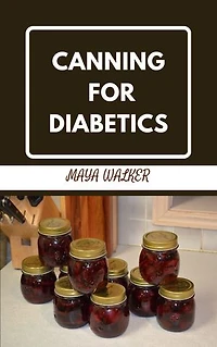 CANNING FOR DIABETICS: Food Preservation Without Sugar or Salt to Manage And heal Diabetes