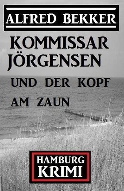 Kommissar Jörgensen und der Kopf am Zaun: Kommissar Jörgensen Hamburg Krimi