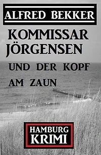 Kommissar Jörgensen und der Kopf am Zaun: Kommissar Jörgensen Hamburg Krimi