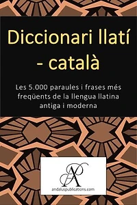 Diccionari llatí – català: Les 5.000 paraules i frases més freqüents de la llengua llatina antiga i moderna