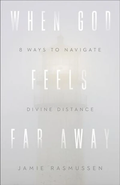 When God Feels Far Away: Eight Ways to Navigate Divine Distance