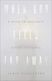 When God Feels Far Away: Eight Ways to Navigate Divine Distance