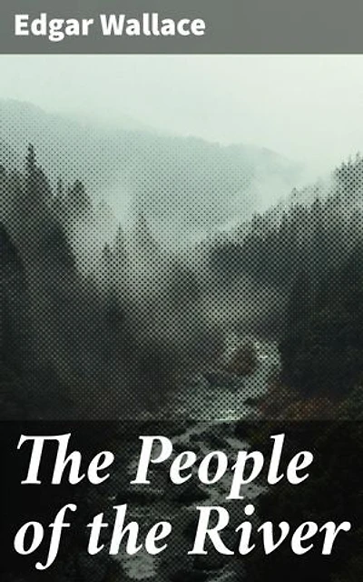 The People of the River: Journey into Africa's Wilderness: A Thrilling Tale of Tribal Conflict, Dangerous Creatures, and Colonial Intrigue