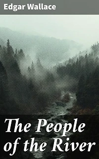 The People of the River: Journey into Africa's Wilderness: A Thrilling Tale of Tribal Conflict, Dangerous Creatures, and Colonial Intrigue