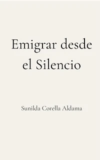 Emigrar desde el Silencio: Memoria íntima sobre el desarraigo, la pérdida y el aprendizaje de volver a empezar
