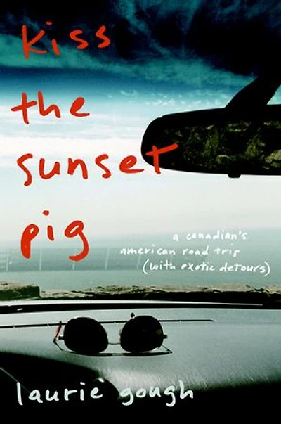 Kiss The Sunset Pig: A Canadian's American Road Trip With Exotic Detours