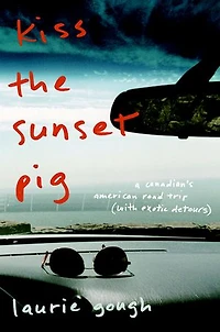 Kiss The Sunset Pig: A Canadian's American Road Trip With Exotic Detours