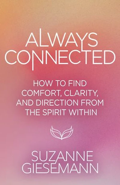 Always Connected: How to Find Comfort, Clarity, and Direction from the Spirit Within
