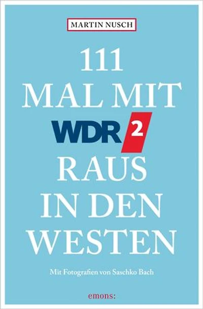 111 Mal mit WDR 2 raus in den Westen: Reiseführer