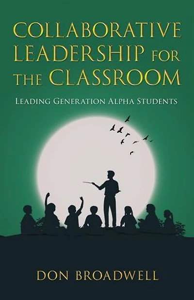 Collaborative Leadership for the Classroom: Leading Generation Alpha Students