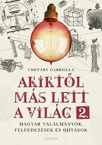 Akiktől más lett a világ 2. - Magyar találmányok, felfedezések és újítások