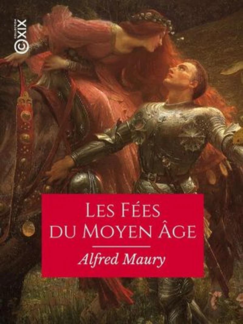 Les Fées du Moyen Âge: Recherches sur leur origine, leur histoire et leurs attributs, pour servir à la connaissance de la mythologie gauloise