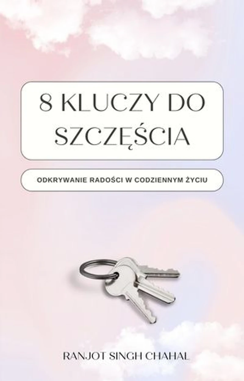 8 Kluczy do Szczęścia: Odkrywanie Radości w Codziennym Życiu