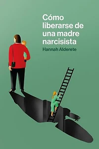 Cómo liberarse de una madre narcisista: Una guía paso a paso para acabar con los comportamientos tóxicos, poner límites y reclamar tu propia vida