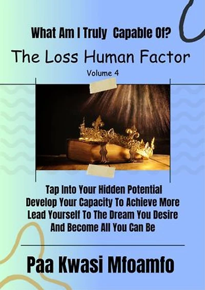 What Am I Truly Capable Of?: Tap Into Your Hidden Potential, Develop Your Capacity To Achieve More, Lead Yourself To The Dream You Desire, And Become All You Can Be: The Loss Human Factor, #4