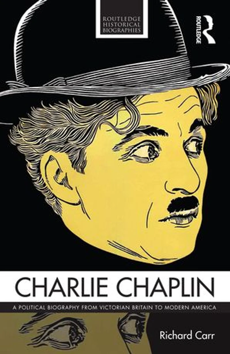 Charlie Chaplin: A Political Biography From Victorian Britain To Modern America