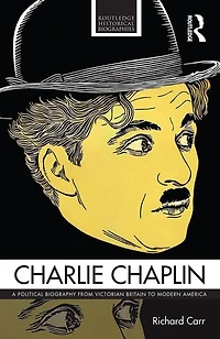 Charlie Chaplin: A Political Biography From Victorian Britain To Modern America