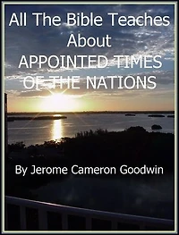 APPOINTED TIMES OF THE NATIONS: An Exhaustive Study On This Subject