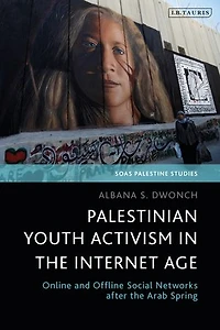 Palestinian Youth Activism The Internet Age: Online And Offline Social Networks After Arab Spring