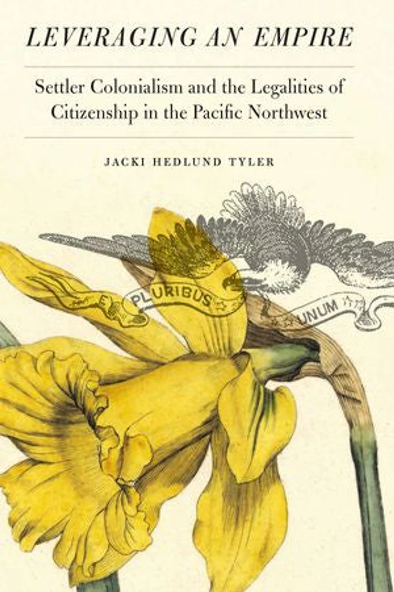 Leveraging an Empire: Settler Colonialism and the Legalities of Citizenship Pacific Northwest