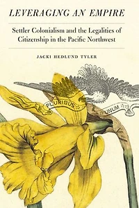 Leveraging an Empire: Settler Colonialism and the Legalities of Citizenship Pacific Northwest