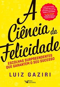 A ciência da felicidade: Escolhas surpreendentes que garantem o seu sucesso