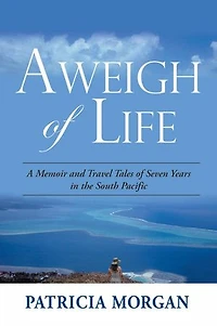 Aweigh of Life: A Memoir and Travel Tales of Seven Years in the South Pacific