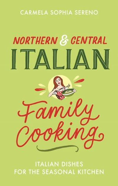 Northern & Central Italian Family Cooking: Dishes For The Seasonal Kitchen