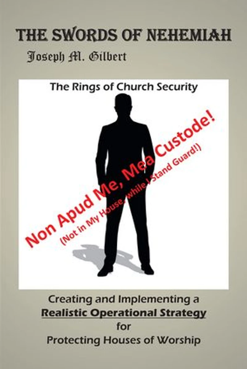 The Swords of Nehemiah: Rings Church Security: Creating and Implementing a Realistic Operational Strategy for Protecting Houses Worship: Non Apud Me, Mea Custode! (Not My House, while I Stand Guard!)