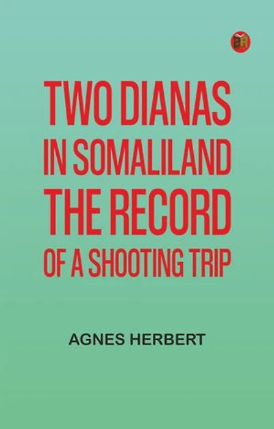 Two Dianas in Somaliland: The Record of a Shooting Trip