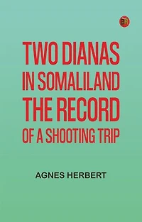 Two Dianas in Somaliland: The Record of a Shooting Trip