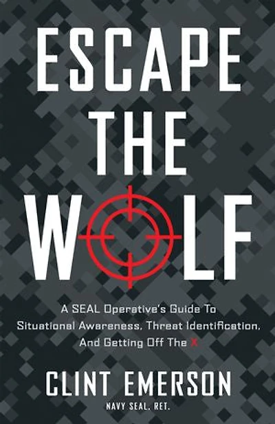 Escape the Wolf: A SEAL Operative’s Guide to Situational Awareness, Threat Identification, a