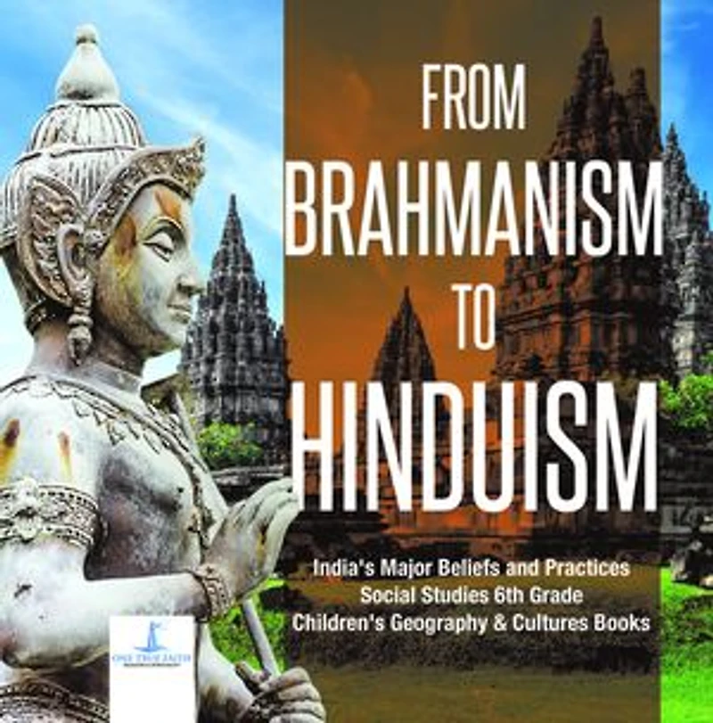 From Brahmanism to Hinduism | India's Major Beliefs and Practices | Social Studies 6th Grade | Children's Geography & Cultures Books