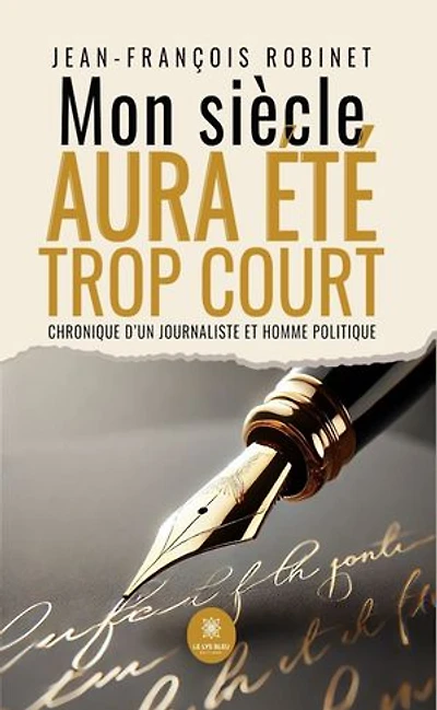 Mon siècle aura été trop court: Chronique d’un journaliste et homme politique