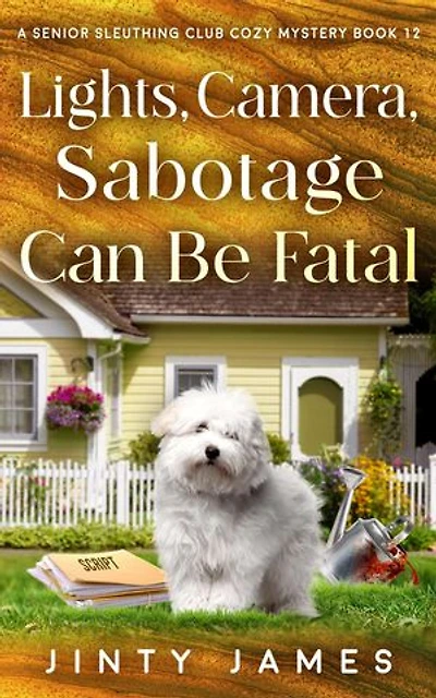 Lights, Camera, Sabotage Can Be Fatal: A Senior Sleuthing Club Cozy Mystery, #12