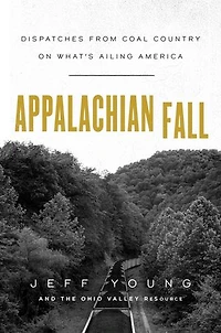 Appalachian Fall: Dispatches From Coal Country On What's Ailing America