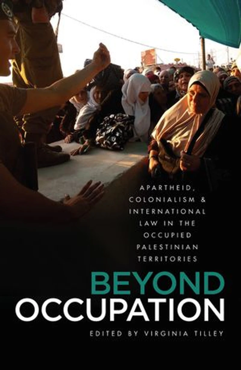 Beyond Occupation: Apartheid, Colonialism and International Law the Occupied Palestinian Territories