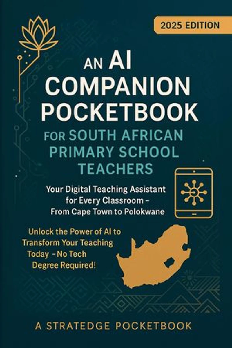 An AI Companion Pocketbook for South African Primary School Teachers - Your Digital Teaching Assistant for Every Classroom - From Cape Town to Polokwane: AI in Education, #1